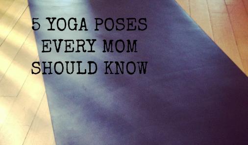 5 yoga poses every mom should know