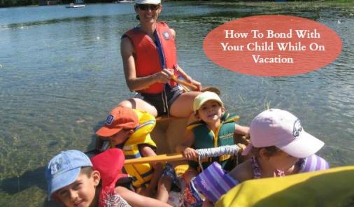 5 Ways To Bond With Your Child While On Vacation