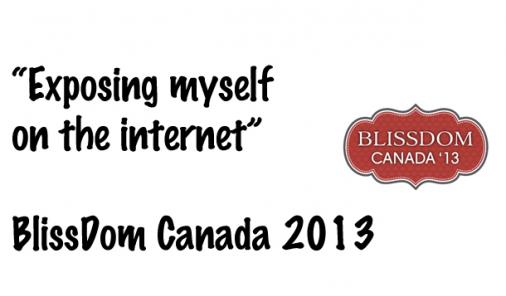 Exposing myself on the internet from BlissDom 2013