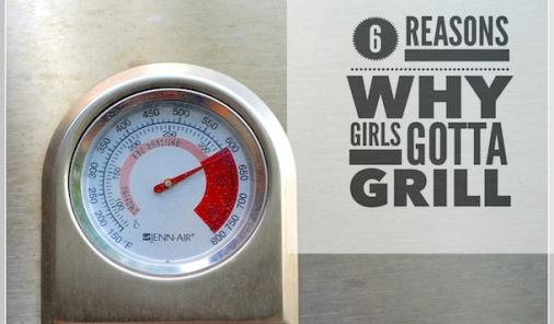 6 reasons why girls gotta grill