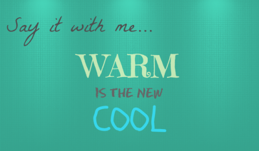 Warm Is The New Cool