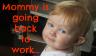baby with text "Mommy is going back to work..."